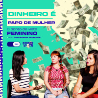 Dinheiro é papo de MULHER - A perspectiva delas sobre a vida financeira