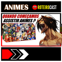 O PRIMEIRO ANIME A GENTE NUNCA ESQUECE ! [ANIMES] RoteiroCast 