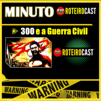 300 e a Guerra Civil [Minuto RoteiroCast] Calvin, Master, Felipi e Maik 