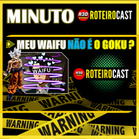 MEU WAIFU GOKU ? [Minuto RoteiroCast] 