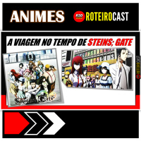 STEINS GATE | um VIAJANTE do TEMPO [ANIMES] RoteiroCast 