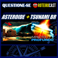 UM GRANDE TSUNAMI NO BRASIL? [QUESTIONE-SE] RoteiroCast 