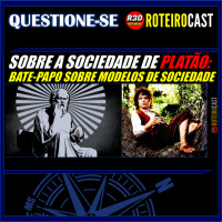 sobre a SOCIEDADE de PLATÃO + O CONDADO [QUESTIONE-SE] RoteiroCast 