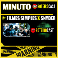 Zack Snyder X Filmes Simples [Minuto RoteiroCast] Podcast 
