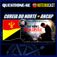 O HOMEM DO CASTELO ALTO + A Origem divina de Kim Jong-un + ANCAP [QUESTIONE-SE] 