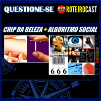 Chip ou Implante da Beleza + NOVA ORDEM SOCIAL [QUESTIONE-SE] RoteiroCast 