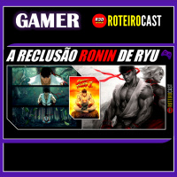 A SOLIDÃO RONIN DE RYU (Street Fighter) [GAMER] RoteiroCast 