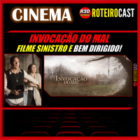 ​INVOCAÇÃO DO MAL É BOM? [CINEMA] RoteiroCast 