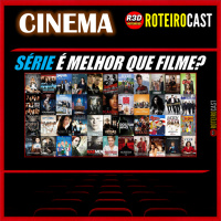 SÉRIE é MELHOR? | [CINEMA] RoteiroCast 