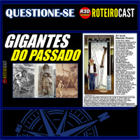 Os GIGANTES do Passado + a ORIGEM da REBELIÃO [QUESTIONE-SE] RoteiroCast 