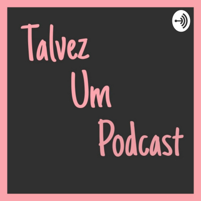 Talvez Um Podcast - Anchor