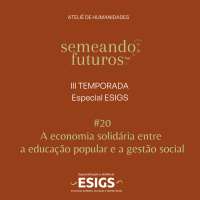 #029 ESPECIAL Semeando futuros/ESIGS. A economia solidária entre educação popular e gestão social #183