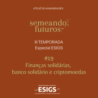#028 ESPECIAL Semeando futuros/ESIGS. Finanças solidárias, banco solidário e criptomoedas #182