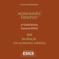 #015 ESPECIAL Semeando futuros/ESIGS. Incubação em economia solidária