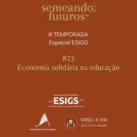 #032 ESPECIAL Semeando Futuros/ESIGS. Economia solidária na educação #186