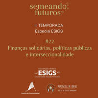 #031 ESPECIAL Semeando/ESIGS. Finanças solidárias, políticas públicas e interseccionalidade #185