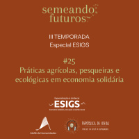 #34 ESPECIAL Semeando Futuros /ESIGS. Práticas agrícolas, pesqueiras e ecológicas em economia solidária #188