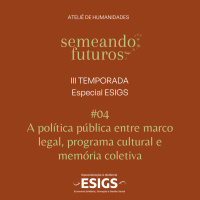#013 ESPECIAL Semeando futuros/ESIGS. A política pública entre marco legal, cultura e memória #167