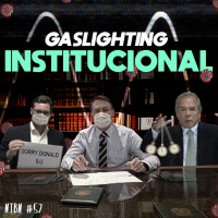 #57 - Gaslighting Institucional