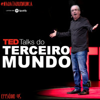 #45 - Ted Talk do Terceiro Mundo
