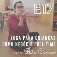 EP17 - Yoga para crianças como negócio full-time, com Rita Cavaco
