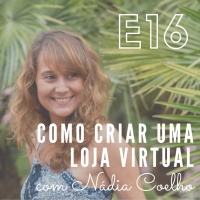 EP16 - Como criar uma loja virtual, com Nádia Coelho