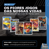Jogando Casualmente #117 - Os Piores Jogos das Nossas Vidas
