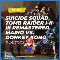 Jogando Casualmente #125 - Suicide Squad, Tomb Raider I-III Remastered, Mario Vs. Donkey Kong e mais