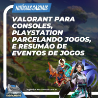 Notícias Casuais - Valorant para consoles, PSVR2 no PC, Xbox Games Showcase e mais