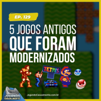 Jogando Casualmente #129 - 5 jogos antigos que foram modernizados