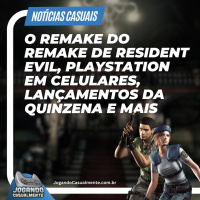 Notícias Casuais - Remake do Remake de Resident Evil, PlayStation em celulares, lançamentos e mais