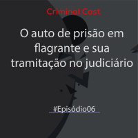 #Episódio 8 | O auto de prisão em flagrante e sua tramitação no judiciário