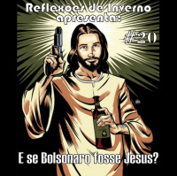 #20. E se Bolsonaro fosse Jesus?