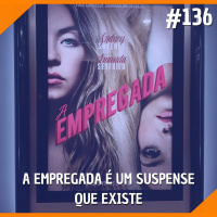 #136 - A Empregada é um Suspense Que Existe