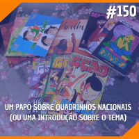 #150 -Um Papo Sobre Quadrinhos Nacionas (Ou Uma Introdução Sobre o Tema)