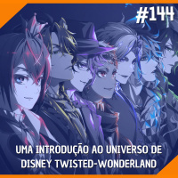 #144 - Uma Introdução ao Unvierso de Disney Twisted-Wonderland