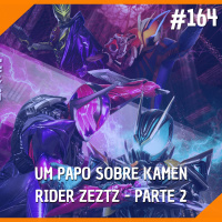 #164 - Um Papo Sobre Kamen Rider Zeztz - Parte 2