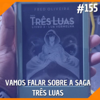 #155 - Vamos Falar Sobre a Saga Três Luas