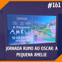 #161 - Jornada Rumo ao Oscar: A Pequena Amelie