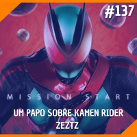 #137 - Um Papo Sobre Kamen Rider Zeztz