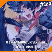 #169 - O Encantador Universo de Ichi, o Bruxo
