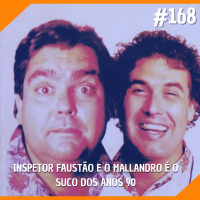 #168 - Inspetor Faustao e o Mallandro é o puro suco dos anos 90