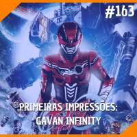 #163 - Primeiras Impressões: Gavan Infinity