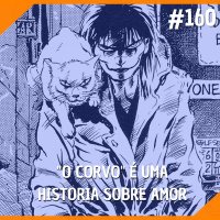 #160 - O Corvo é Uma História Sobre Amor