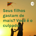 Seus Filhos Gastam De Mais? Você É O Culpado!