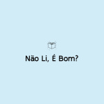 Não Li, É Bom?