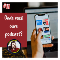 OMPSN #11 Onde você escuta podcast?