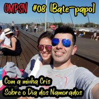 OMPSN #08 - [Bate-papo] Com a Cris: Sobre o Dia dos Namorados