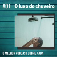 OMPSN - Episódio #01 - O Luxo do Chuveiro