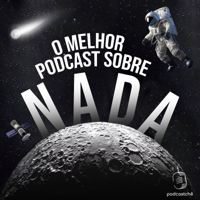 O Melhor Podcast Sobre Nada